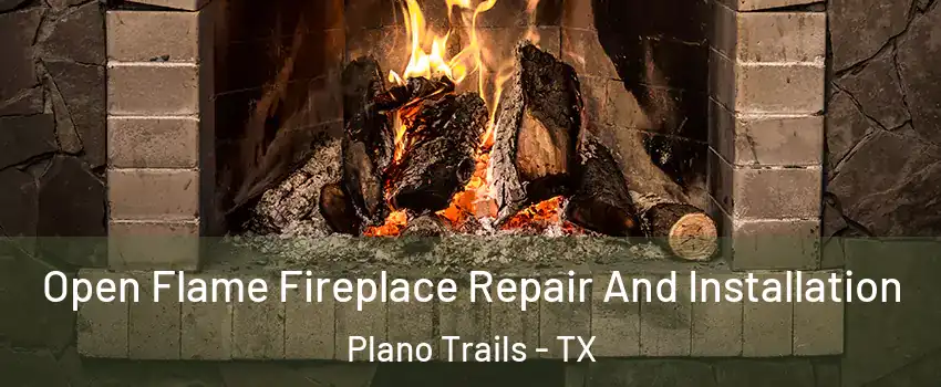 Open Flame Fireplace Repair And Installation Plano Trails - TX