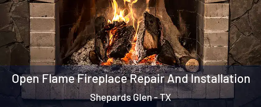 Open Flame Fireplace Repair And Installation Shepards Glen - TX