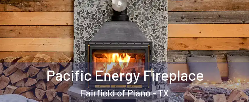 Pacific Energy Fireplace Fairfield of Plano - TX