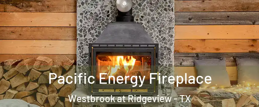 Pacific Energy Fireplace Westbrook at Ridgeview - TX