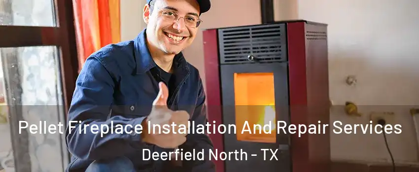 Pellet Fireplace Installation And Repair Services Deerfield North - TX