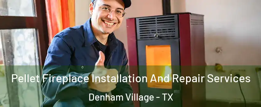 Pellet Fireplace Installation And Repair Services Denham Village - TX