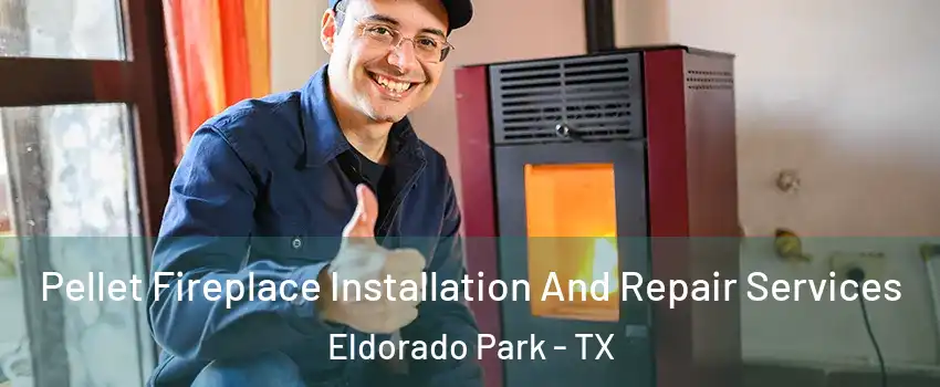 Pellet Fireplace Installation And Repair Services Eldorado Park - TX