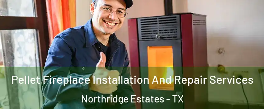 Pellet Fireplace Installation And Repair Services Northridge Estates - TX