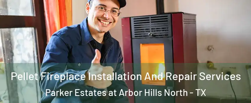 Pellet Fireplace Installation And Repair Services Parker Estates at Arbor Hills North - TX