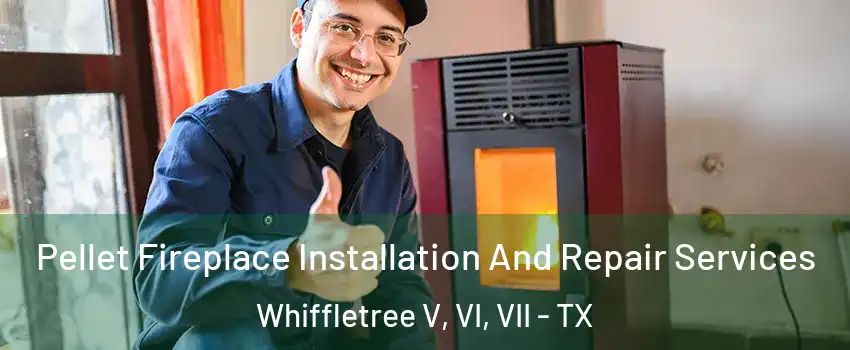 Pellet Fireplace Installation And Repair Services Whiffletree V, VI, VII - TX