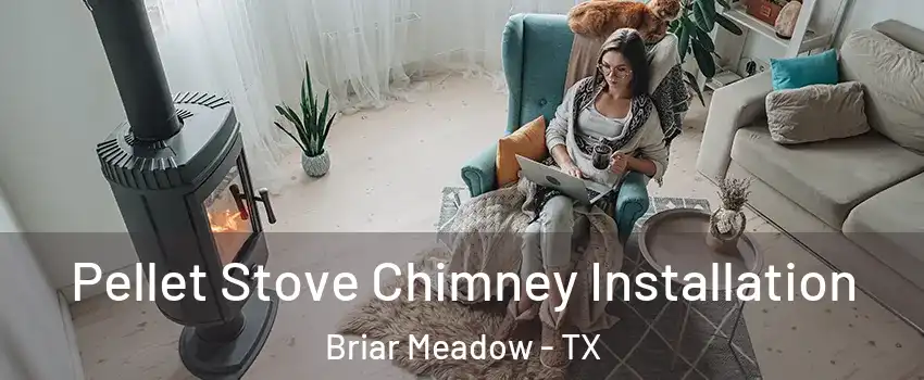 Pellet Stove Chimney Installation Briar Meadow - TX