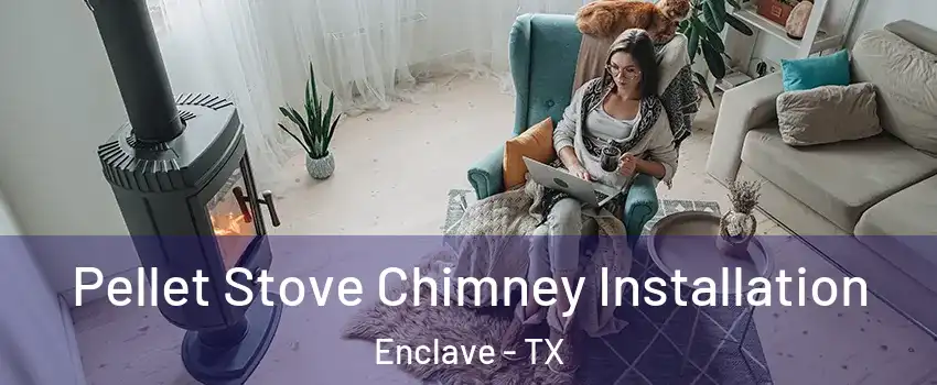 Pellet Stove Chimney Installation Enclave - TX