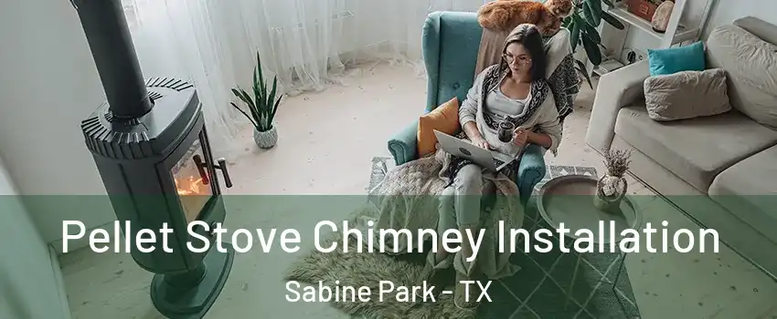 Pellet Stove Chimney Installation Sabine Park - TX