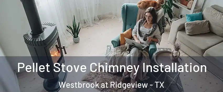 Pellet Stove Chimney Installation Westbrook at Ridgeview - TX