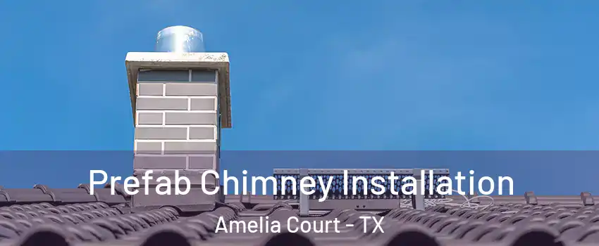 Prefab Chimney Installation Amelia Court - TX