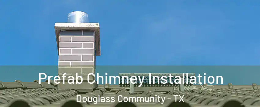 Prefab Chimney Installation Douglass Community - TX