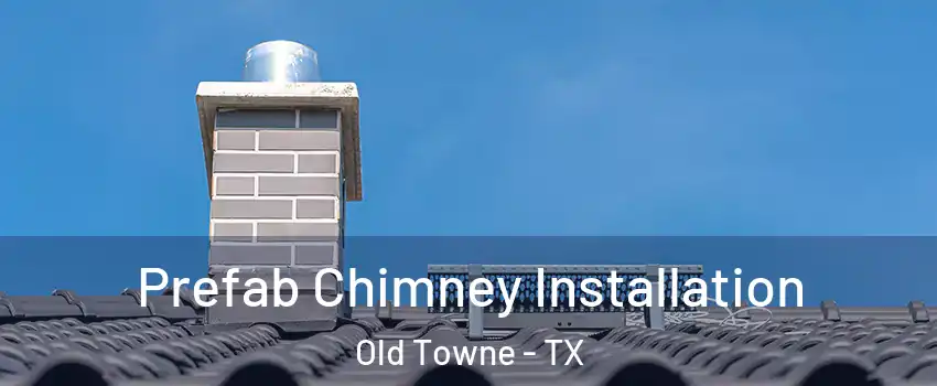 Prefab Chimney Installation Old Towne - TX