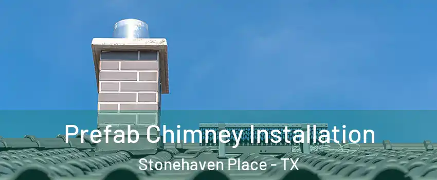 Prefab Chimney Installation Stonehaven Place - TX