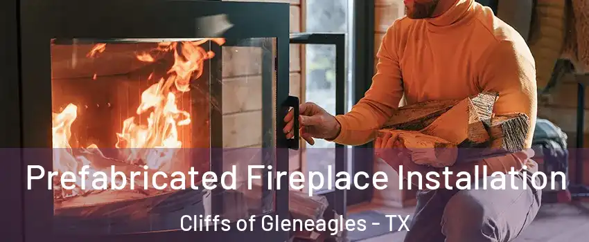 Prefabricated Fireplace Installation Cliffs of Gleneagles - TX