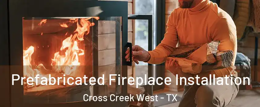 Prefabricated Fireplace Installation Cross Creek West - TX