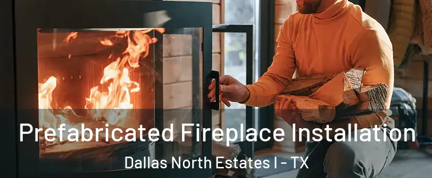 Prefabricated Fireplace Installation Dallas North Estates I - TX