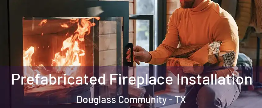 Prefabricated Fireplace Installation Douglass Community - TX