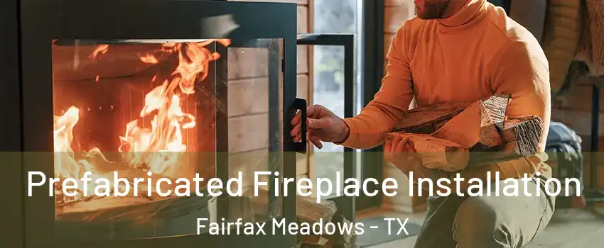 Prefabricated Fireplace Installation Fairfax Meadows - TX