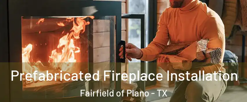 Prefabricated Fireplace Installation Fairfield of Plano - TX