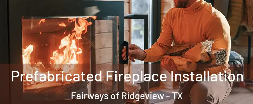 Prefabricated Fireplace Installation Fairways of Ridgeview - TX