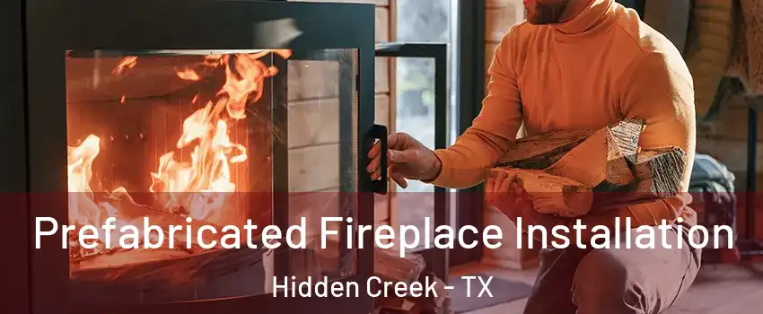 Prefabricated Fireplace Installation Hidden Creek - TX