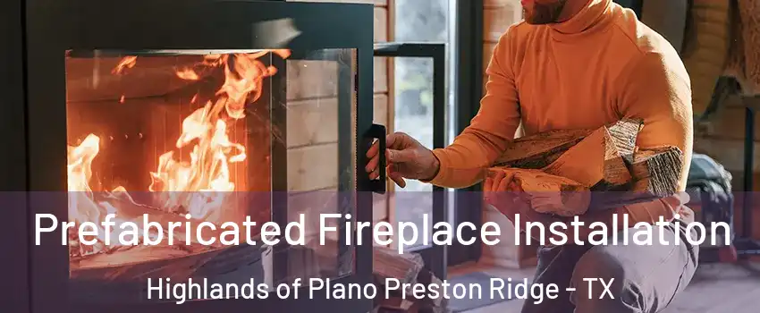 Prefabricated Fireplace Installation Highlands of Plano Preston Ridge - TX