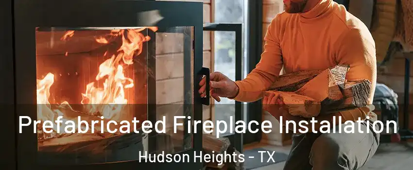 Prefabricated Fireplace Installation Hudson Heights - TX