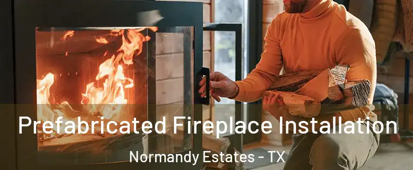 Prefabricated Fireplace Installation Normandy Estates - TX