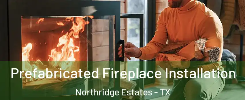 Prefabricated Fireplace Installation Northridge Estates - TX