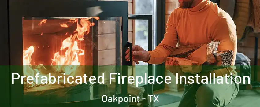 Prefabricated Fireplace Installation Oakpoint - TX