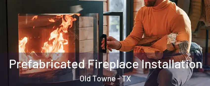 Prefabricated Fireplace Installation Old Towne - TX