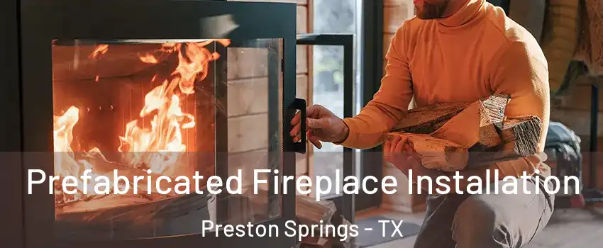 Prefabricated Fireplace Installation Preston Springs - TX