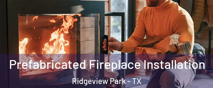 Prefabricated Fireplace Installation Ridgeview Park - TX