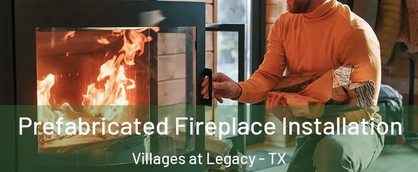 Prefabricated Fireplace Installation Villages at Legacy - TX