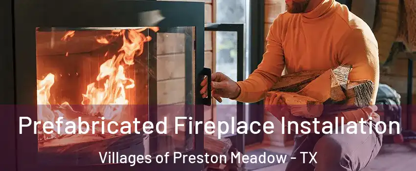 Prefabricated Fireplace Installation Villages of Preston Meadow - TX