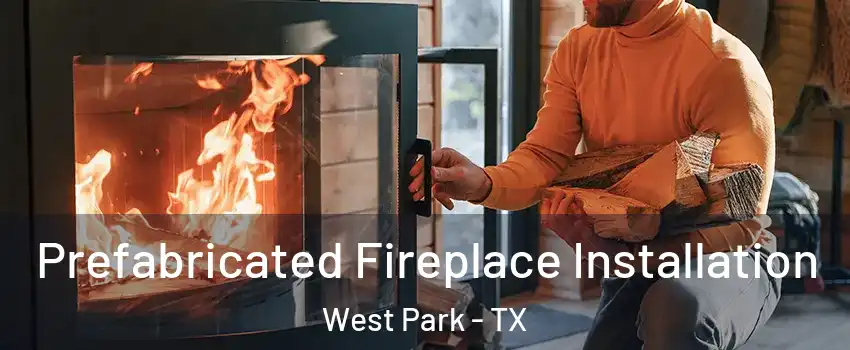 Prefabricated Fireplace Installation West Park - TX