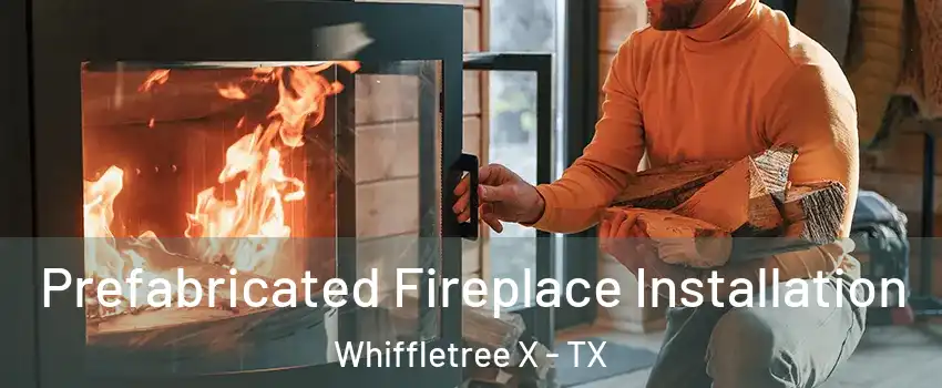 Prefabricated Fireplace Installation Whiffletree X - TX