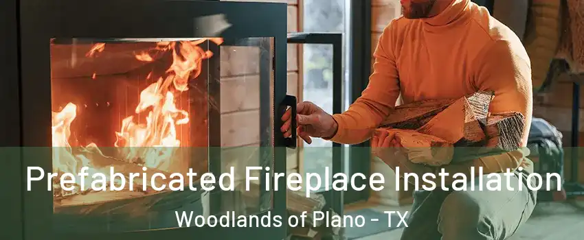 Prefabricated Fireplace Installation Woodlands of Plano - TX