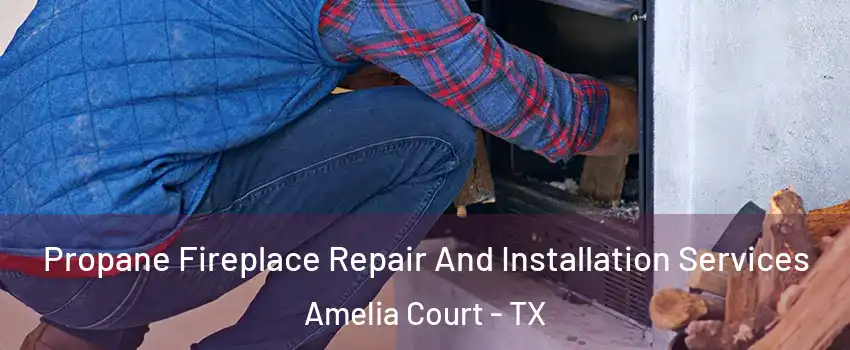 Propane Fireplace Repair And Installation Services Amelia Court - TX