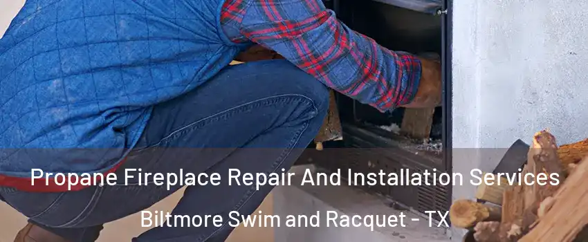 Propane Fireplace Repair And Installation Services Biltmore Swim and Racquet - TX