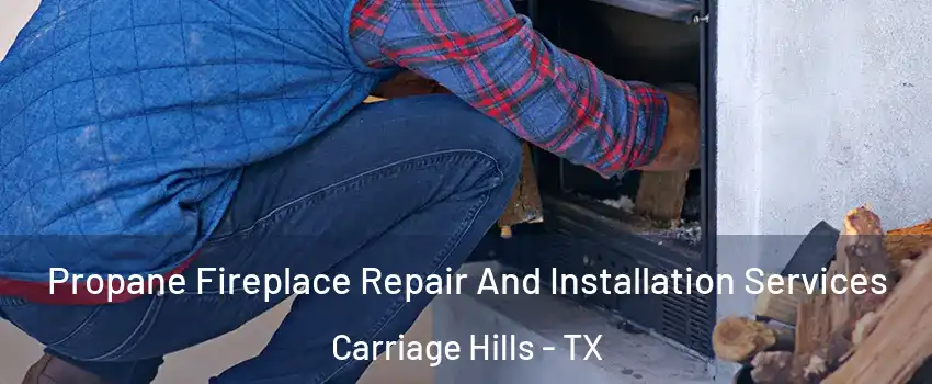 Propane Fireplace Repair And Installation Services Carriage Hills - TX