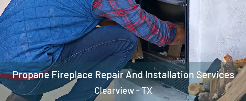 Propane Fireplace Repair And Installation Services Clearview - TX