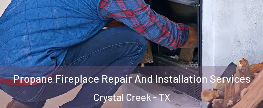 Propane Fireplace Repair And Installation Services Crystal Creek - TX