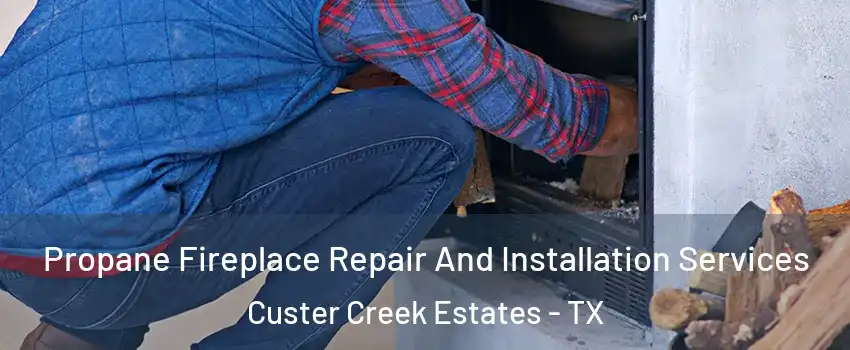 Propane Fireplace Repair And Installation Services Custer Creek Estates - TX