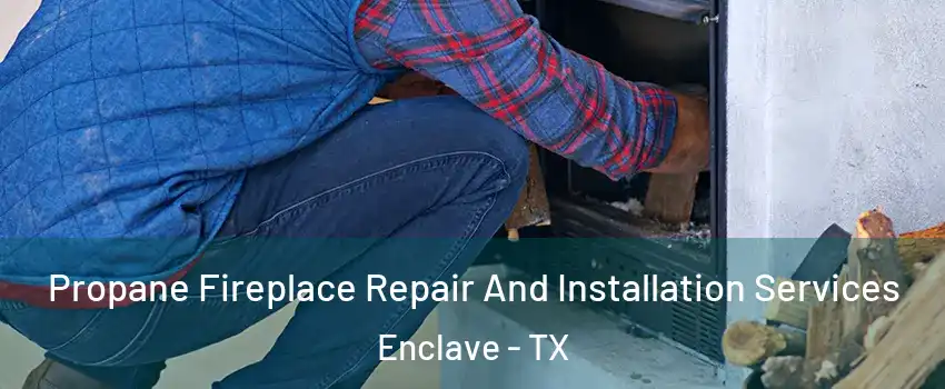 Propane Fireplace Repair And Installation Services Enclave - TX