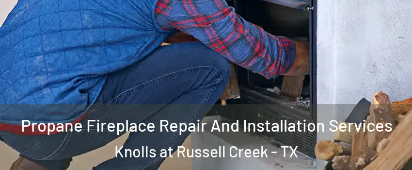 Propane Fireplace Repair And Installation Services Knolls at Russell Creek - TX