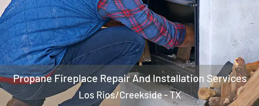 Propane Fireplace Repair And Installation Services Los Rios/Creekside - TX