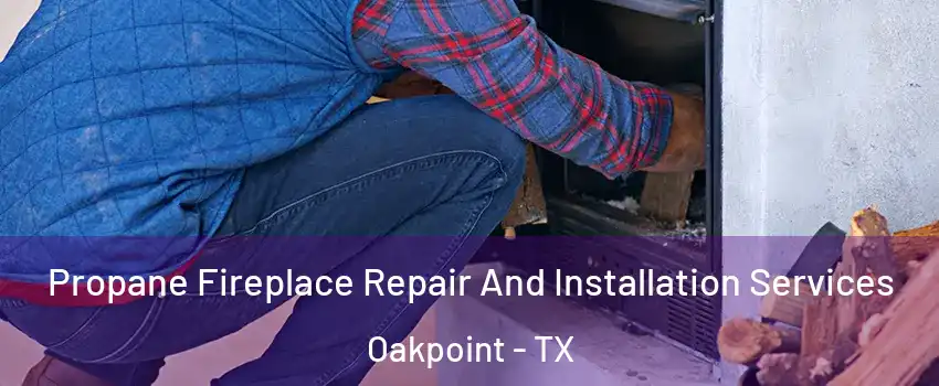 Propane Fireplace Repair And Installation Services Oakpoint - TX