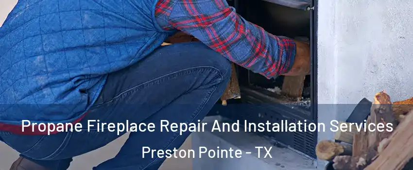 Propane Fireplace Repair And Installation Services Preston Pointe - TX